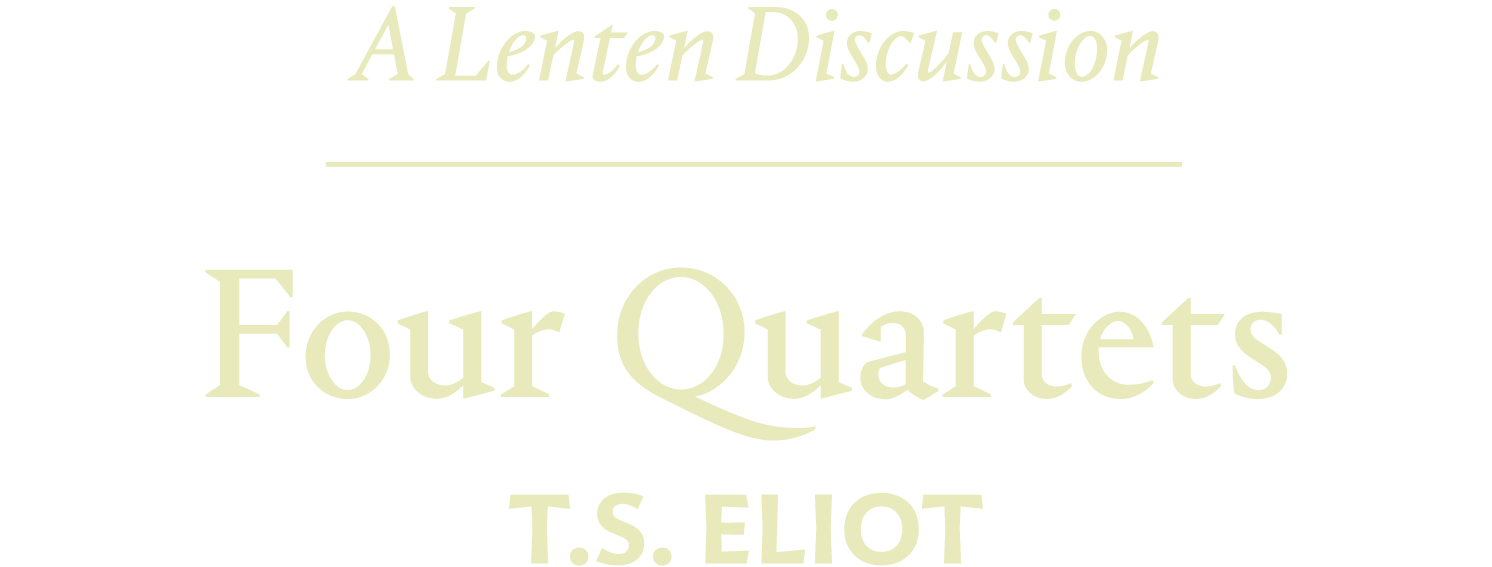  Lenten Discussion of T.S. Eliot’s Four Quartets